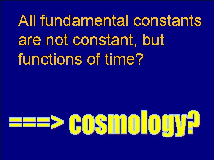 All fundamental constants are not constant, but functions of time? 