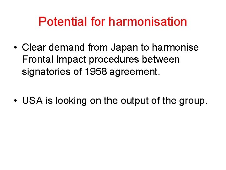 Potential for harmonisation • Clear demand from Japan to harmonise Frontal Impact procedures between