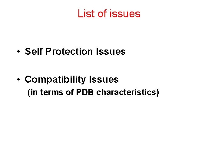 List of issues • Self Protection Issues • Compatibility Issues (in terms of PDB