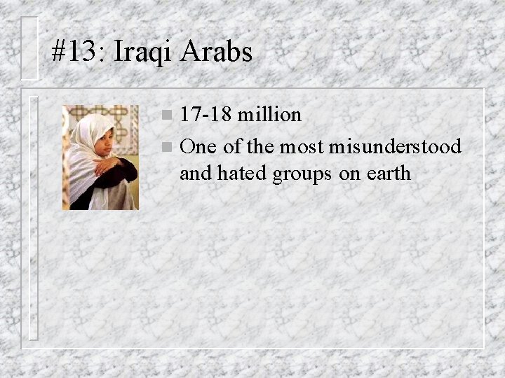 #13: Iraqi Arabs 17 -18 million n One of the most misunderstood and hated