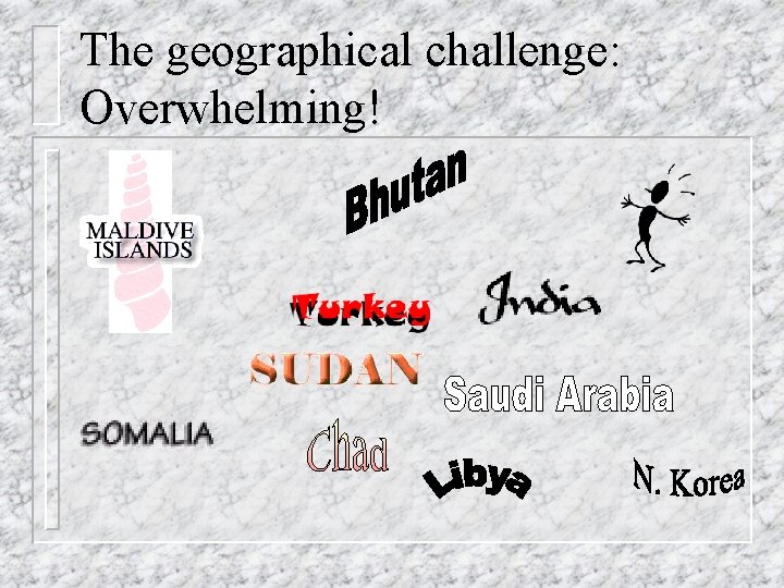 The geographical challenge: Overwhelming! 