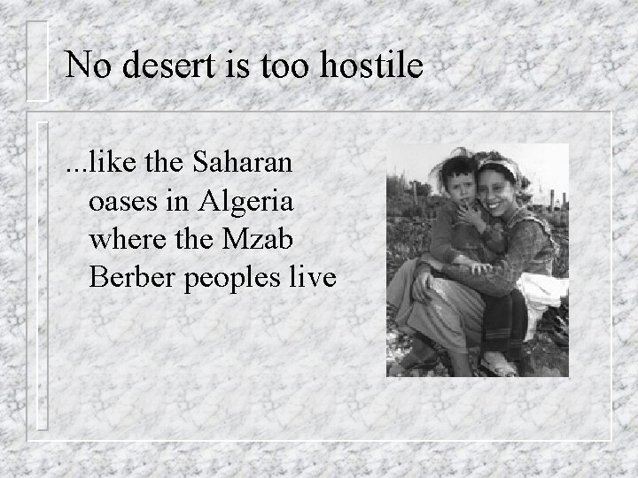 No desert is too hostile. . . like the Saharan oases in Algeria where