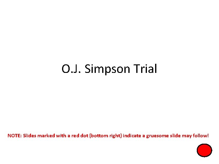 O. J. Simpson Trial NOTE: Slides marked with a red dot (bottom right) indicate