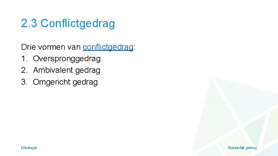 2. 3 Conflictgedrag Drie vormen van conflictgedrag: 1. Overspronggedrag 2. Ambivalent gedrag 3. Omgericht