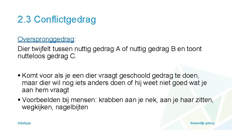 2. 3 Conflictgedrag Overspronggedrag: Dier twijfelt tussen nuttig gedrag A of nuttig gedrag B