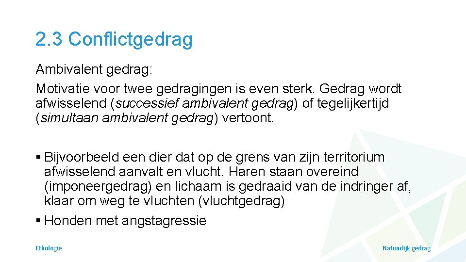 2. 3 Conflictgedrag Ambivalent gedrag: Motivatie voor twee gedragingen is even sterk. Gedrag wordt