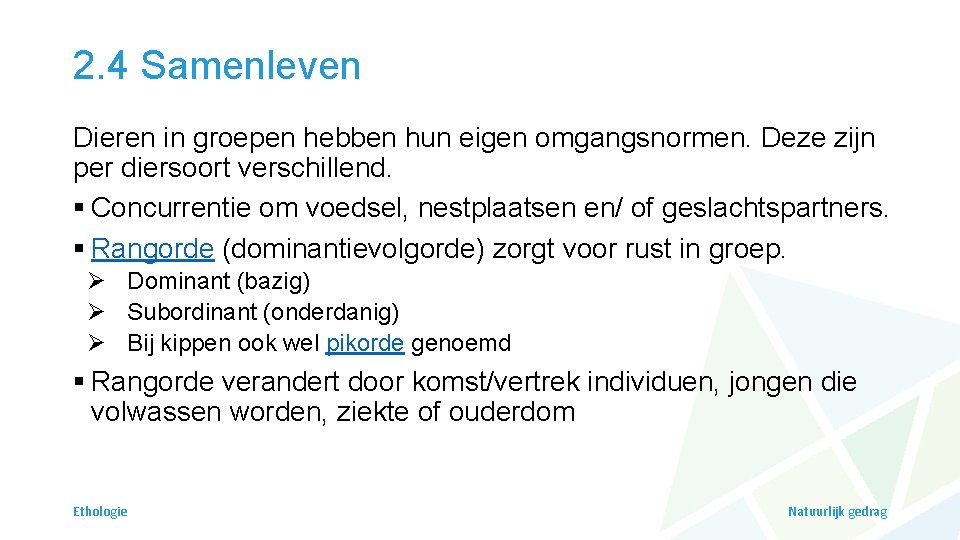 2. 4 Samenleven Dieren in groepen hebben hun eigen omgangsnormen. Deze zijn per diersoort