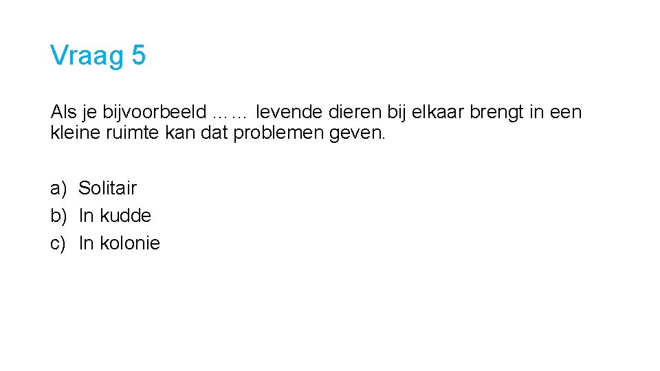 Vraag 5 Als je bijvoorbeeld …… levende dieren bij elkaar brengt in een kleine