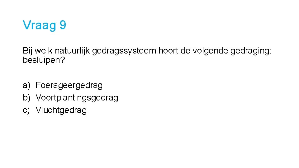 Vraag 9 Bij welk natuurlijk gedragssysteem hoort de volgende gedraging: besluipen? a) Foerageergedrag b)