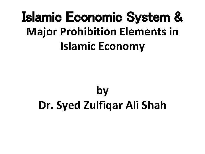 Islamic Economic System & Major Prohibition Elements in Islamic Economy by Dr. Syed Zulfiqar
