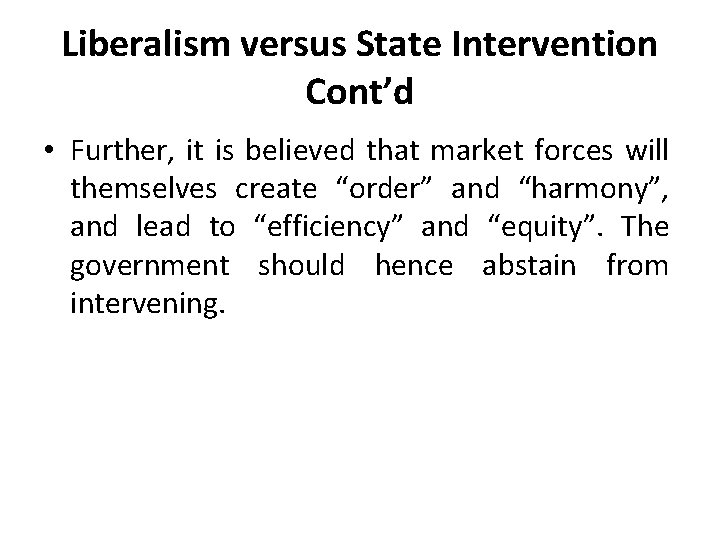 Liberalism versus State Intervention Cont’d • Further, it is believed that market forces will