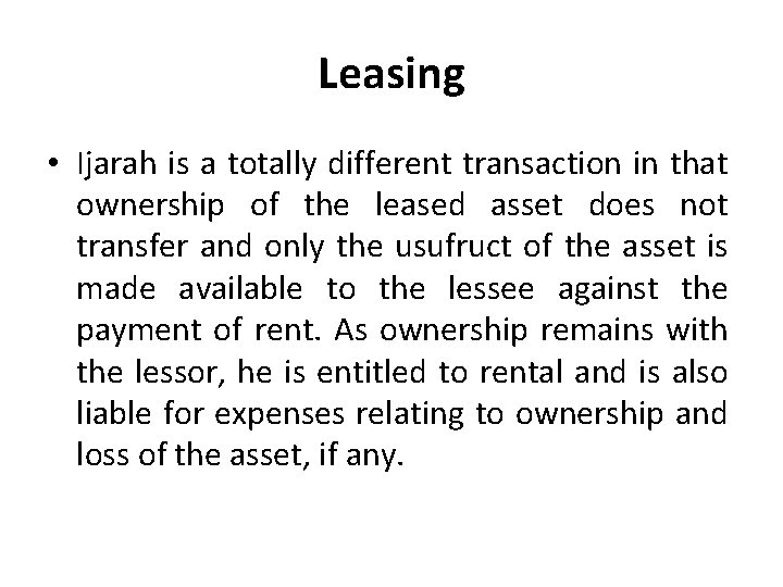 Leasing • Ijarah is a totally different transaction in that ownership of the leased
