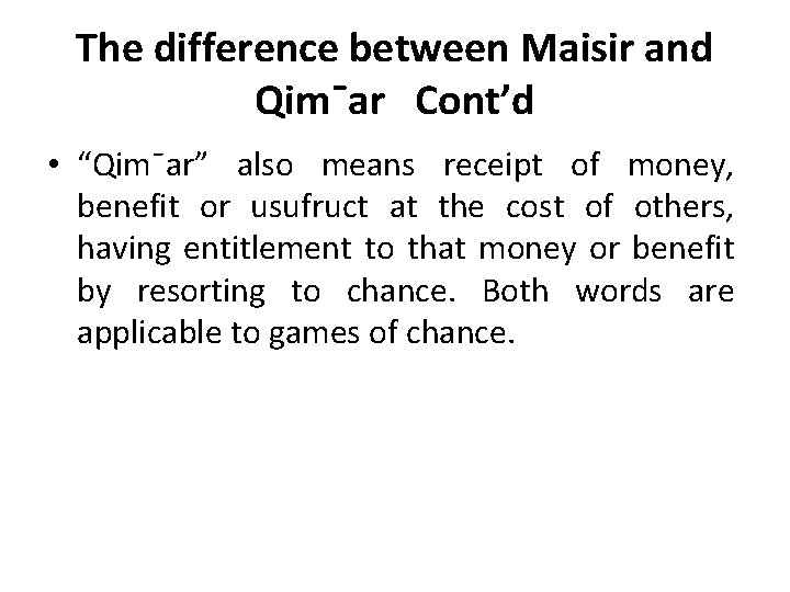 The difference between Maisir and Qim¯ar Cont’d • “Qim¯ar” also means receipt of money,