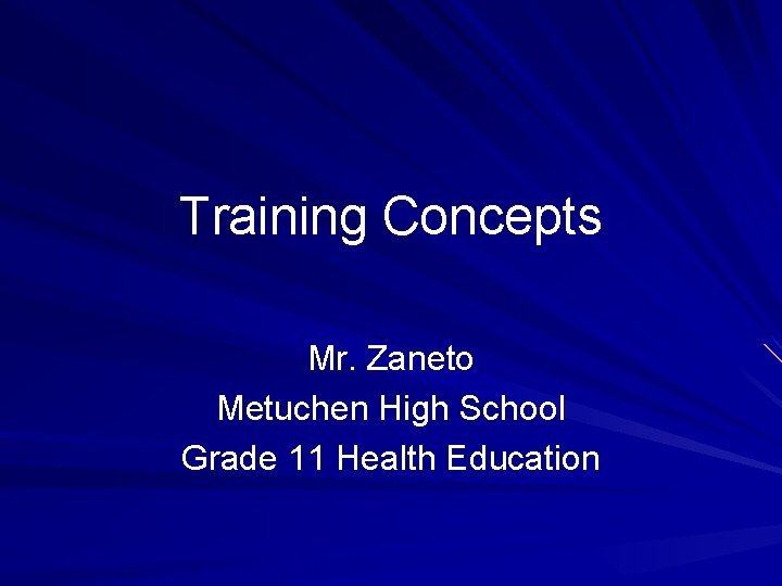 Training Concepts Mr. Zaneto Metuchen High School Grade 11 Health Education 