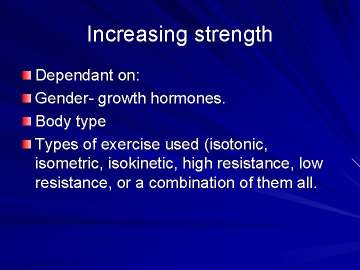 Increasing strength Dependant on: Gender- growth hormones. Body type Types of exercise used (isotonic,