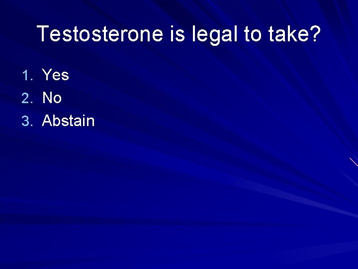 Testosterone is legal to take? 1. Yes 2. No 3. Abstain 