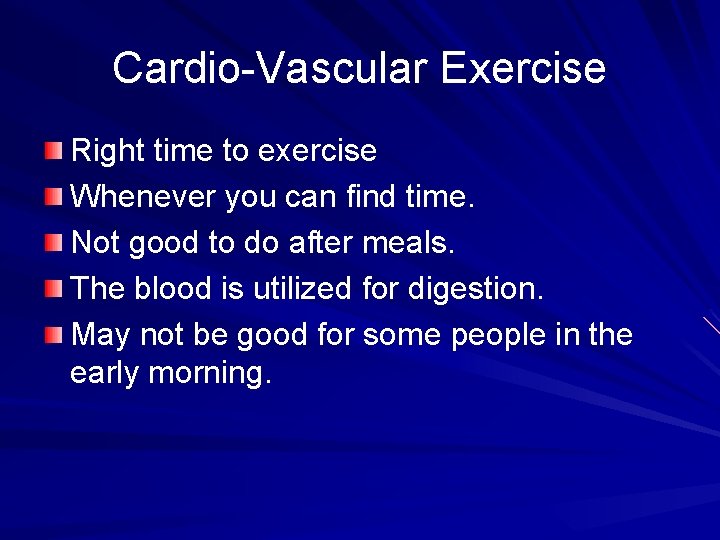 Cardio-Vascular Exercise Right time to exercise Whenever you can find time. Not good to