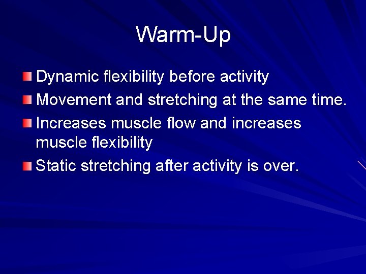 Warm-Up Dynamic flexibility before activity Movement and stretching at the same time. Increases muscle