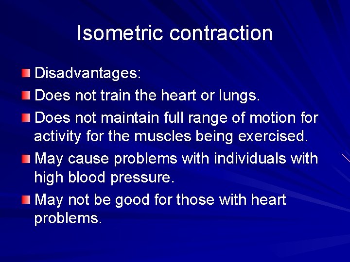 Isometric contraction Disadvantages: Does not train the heart or lungs. Does not maintain full