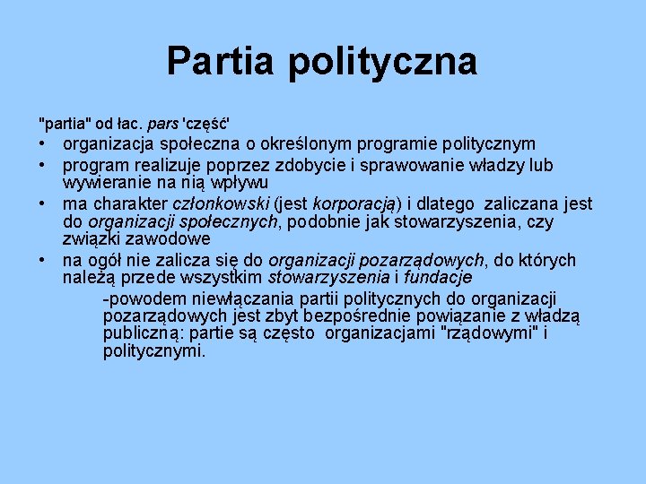 Partia polityczna "partia" od łac. pars 'część' • organizacja społeczna o określonym programie politycznym Partia polityczna "partia" od łac. pars 'część' • organizacja społeczna o określonym programie politycznym