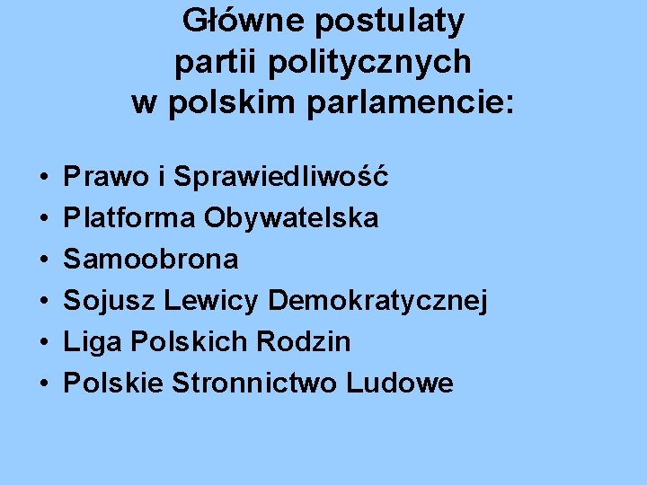 Główne postulaty partii politycznych w polskim parlamencie: • • • Prawo i Sprawiedliwość Platforma Główne postulaty partii politycznych w polskim parlamencie: • • • Prawo i Sprawiedliwość Platforma