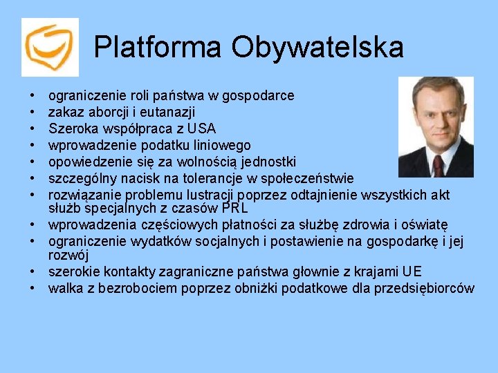 Platforma Obywatelska • • • ograniczenie roli państwa w gospodarce zakaz aborcji i eutanazji Platforma Obywatelska • • • ograniczenie roli państwa w gospodarce zakaz aborcji i eutanazji