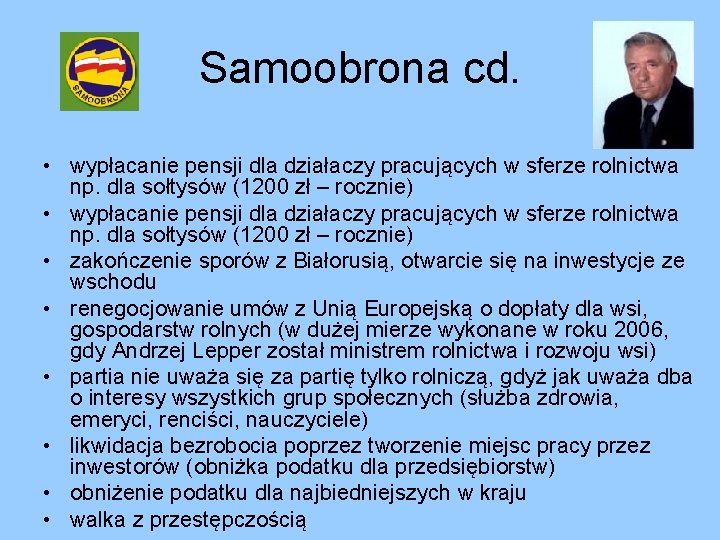 Samoobrona cd. • wypłacanie pensji dla działaczy pracujących w sferze rolnictwa np. dla sołtysów Samoobrona cd. • wypłacanie pensji dla działaczy pracujących w sferze rolnictwa np. dla sołtysów
