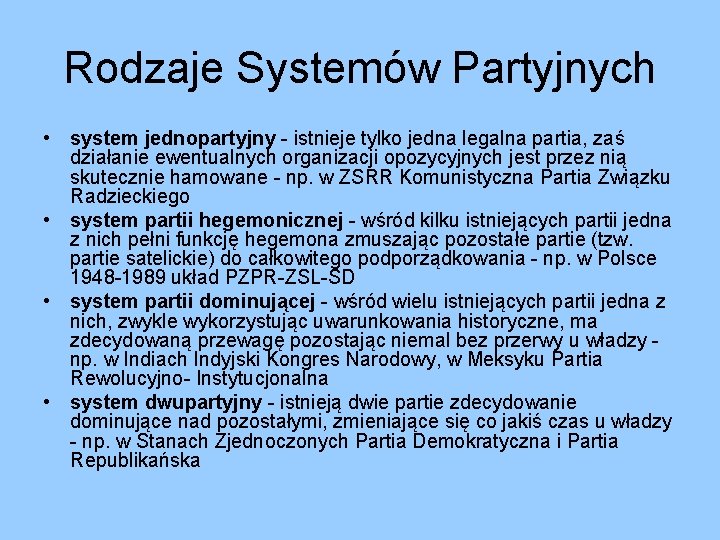 Rodzaje Systemów Partyjnych • system jednopartyjny - istnieje tylko jedna legalna partia, zaś działanie Rodzaje Systemów Partyjnych • system jednopartyjny - istnieje tylko jedna legalna partia, zaś działanie