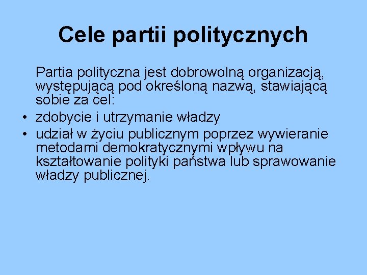 Cele partii politycznych Partia polityczna jest dobrowolną organizacją, występującą pod określoną nazwą, stawiającą sobie Cele partii politycznych Partia polityczna jest dobrowolną organizacją, występującą pod określoną nazwą, stawiającą sobie
