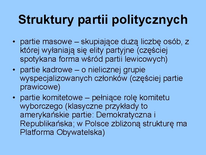 Struktury partii politycznych • partie masowe – skupiające dużą liczbę osób, z której wyłaniają Struktury partii politycznych • partie masowe – skupiające dużą liczbę osób, z której wyłaniają