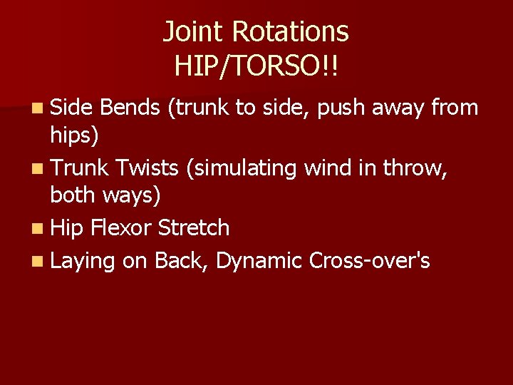 Joint Rotations HIP/TORSO!! n Side Bends (trunk to side, push away from hips) n Joint Rotations HIP/TORSO!! n Side Bends (trunk to side, push away from hips) n