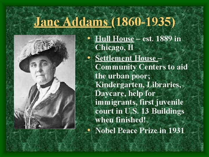 Jane Addams (1860 -1935) • Hull House – est. 1889 in Chicago, Il •