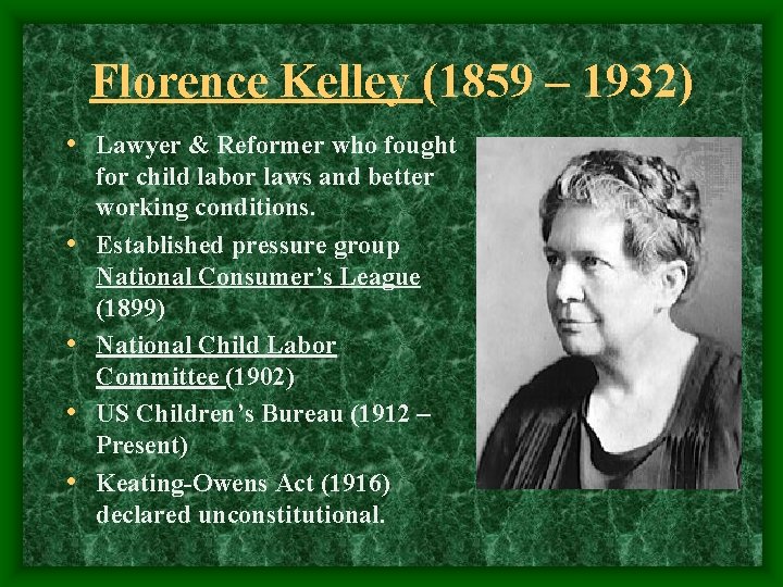 Florence Kelley (1859 – 1932) • Lawyer & Reformer who fought • • for