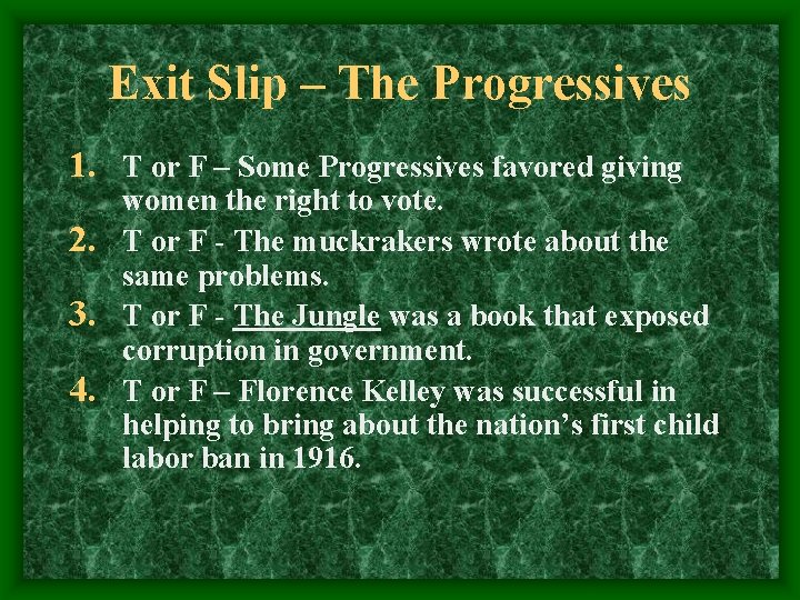 Exit Slip – The Progressives 1. T or F – Some Progressives favored giving