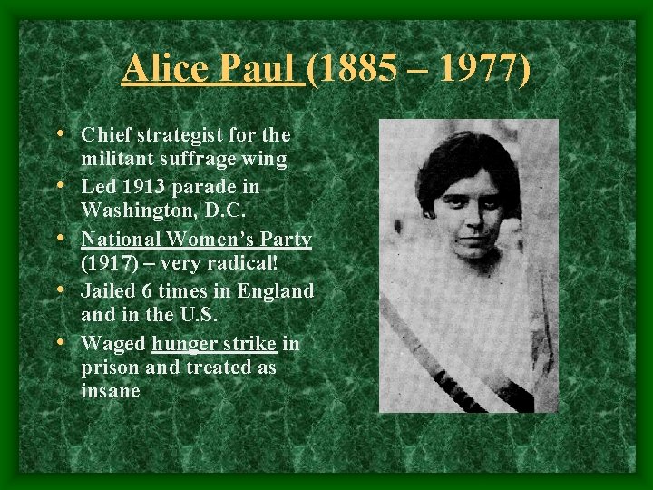 Alice Paul (1885 – 1977) • Chief strategist for the • • militant suffrage