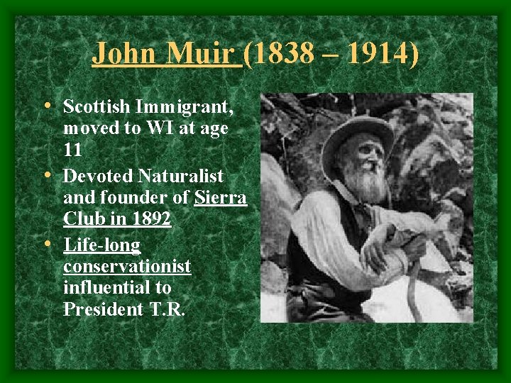 John Muir (1838 – 1914) • Scottish Immigrant, moved to WI at age 11