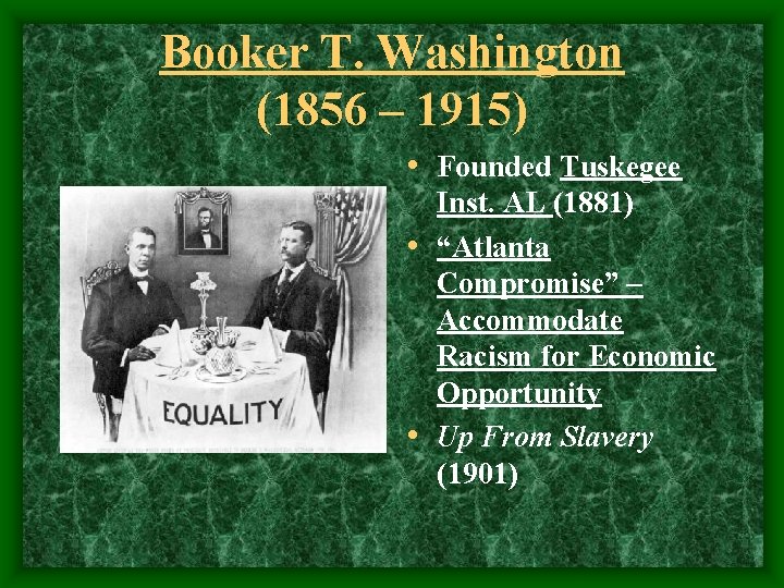 Booker T. Washington (1856 – 1915) • Founded Tuskegee Inst. AL (1881) • “Atlanta