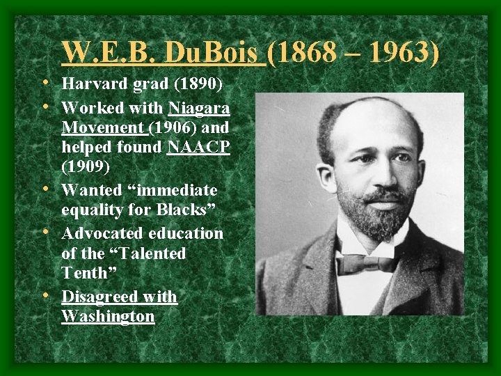 W. E. B. Du. Bois (1868 – 1963) • Harvard grad (1890) • Worked