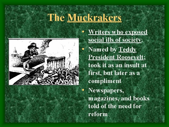 The Muckrakers • Writers who exposed social ills of society. • Named by Teddy