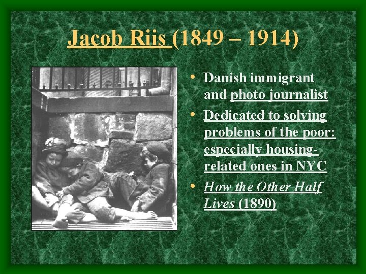 Jacob Riis (1849 – 1914) • Danish immigrant and photo journalist • Dedicated to