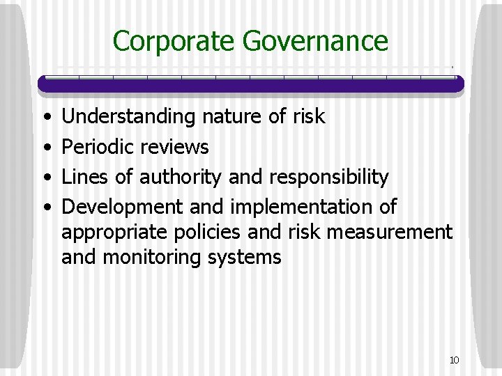 Corporate Governance • • Understanding nature of risk Periodic reviews Lines of authority and