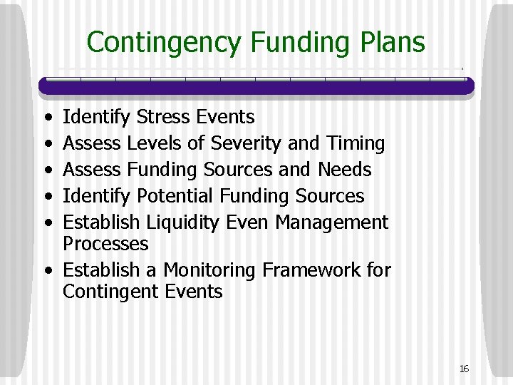 Contingency Funding Plans • • • Identify Stress Events Assess Levels of Severity and