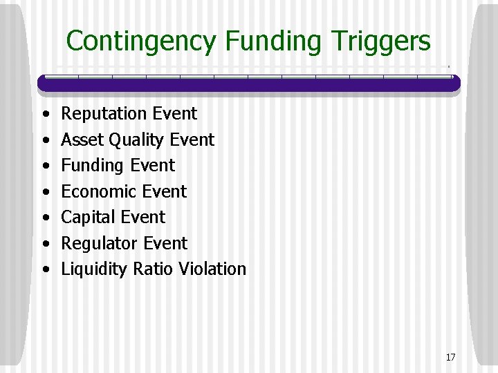 Contingency Funding Triggers • • Reputation Event Asset Quality Event Funding Event Economic Event