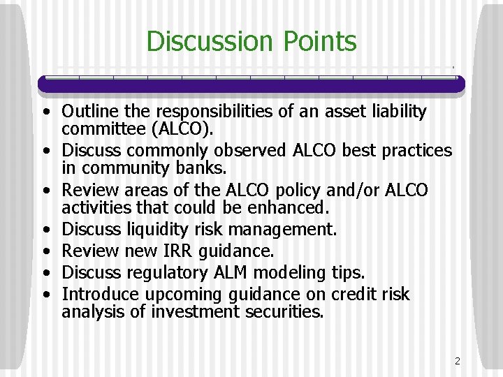 Discussion Points • Outline the responsibilities of an asset liability committee (ALCO). • Discuss