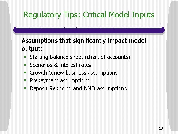 Regulatory Tips: Critical Model Inputs Assumptions that significantly impact model output: § § §