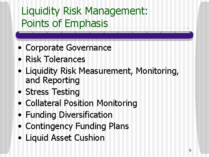 Liquidity Risk Management: Points of Emphasis • Corporate Governance • Risk Tolerances • Liquidity