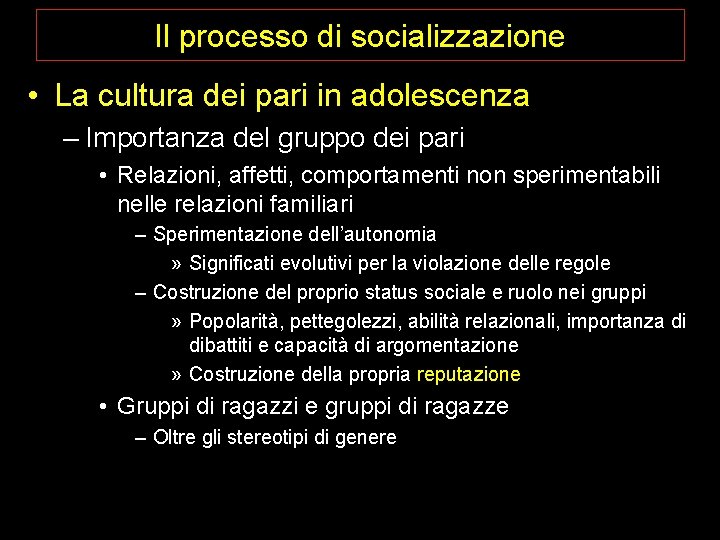 Il processo di socializzazione • La cultura dei pari in adolescenza – Importanza del