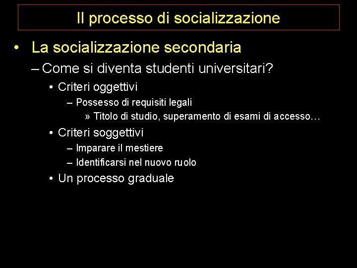 Il processo di socializzazione • La socializzazione secondaria – Come si diventa studenti universitari?