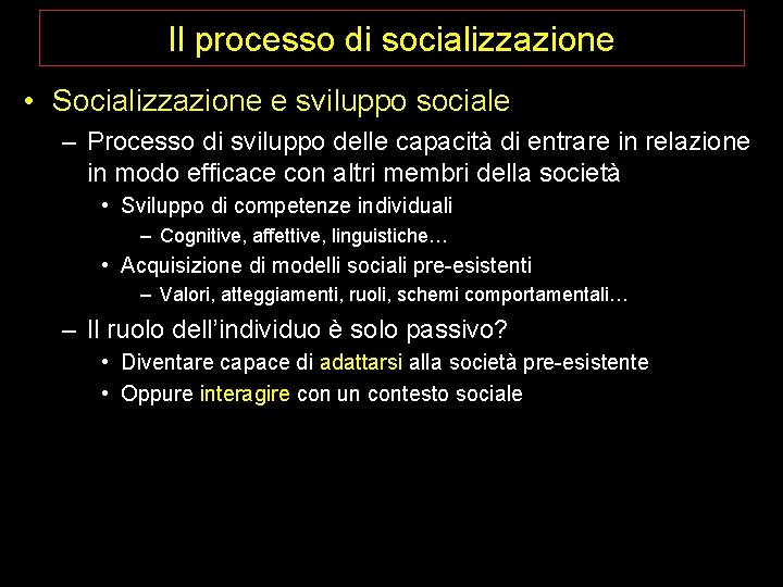 Il processo di socializzazione • Socializzazione e sviluppo sociale – Processo di sviluppo delle