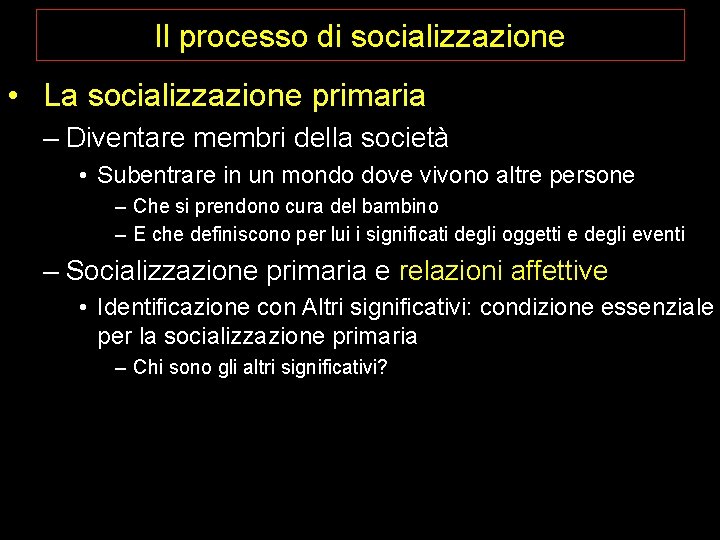 Il processo di socializzazione • La socializzazione primaria – Diventare membri della società •